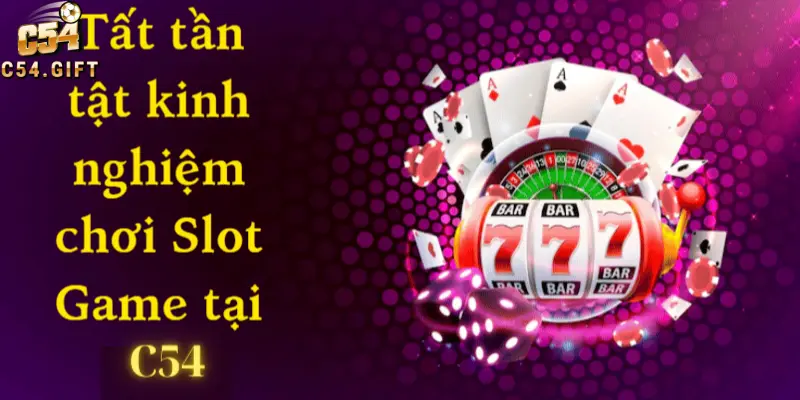 Những kinh nghiệm chơi slot game C54 hiệu quả từ cao thủ 